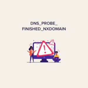 خطای DNS_PROBE_FINISHED_NXDOMAIN و روش برطرف کردن آن